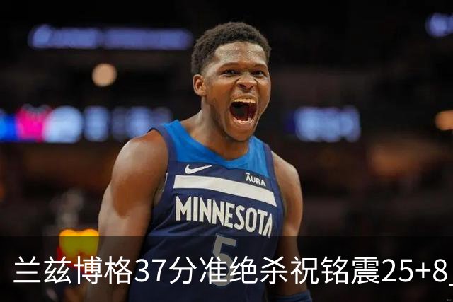 兰兹博格37分准绝杀祝铭震25+8 山东险胜广州